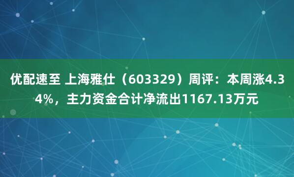 优配速至 上海雅仕（603329）周评：本周涨4.34%，主力资金合计净流出1167.13万元