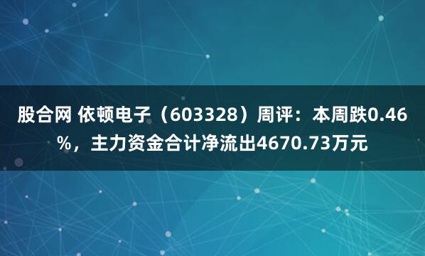 股合网 依顿电子（603328）周评：本周跌0.46%，主力资金合计净流出4670.73万元